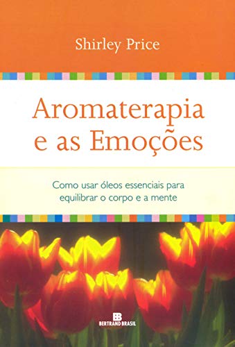 Aromaterapia e as emoções: Como usar óleos essenciais para equilibrar o corpo e a mente