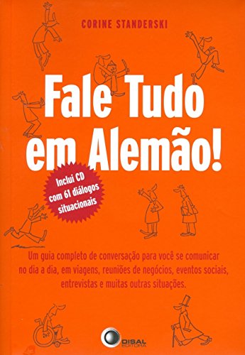 Fale tudo em alemão!: um Guia Completo de Conversação Para Você se Comunicar no dia a Dia, em Viagens, Reuniões de Negócios, Eventos Sociais, Entrevistas e Muitas Outras Situações