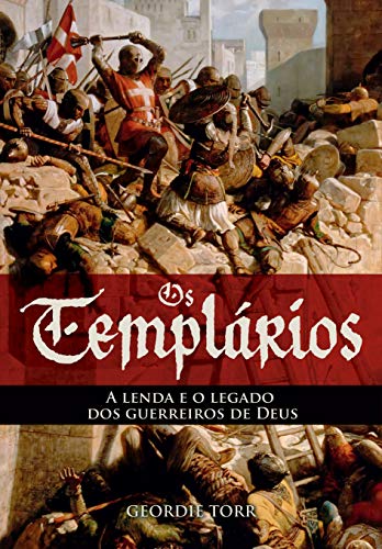 Os Templários – A Lenda E O Legado Dos Guerreiros De Deus